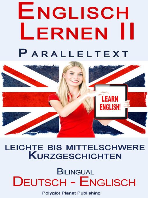 Title details for Englisch Lernen II--Paralleltext--Leichte bis Mittelschwere Kurzgeschichten (Englisch--Deutsch) by Polyglot Planet Publishing - Available